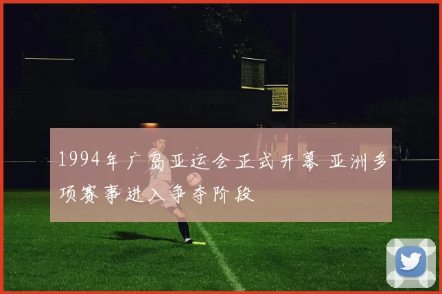 1994年广岛亚运会正式开幕 亚洲多项赛事进入争夺阶段