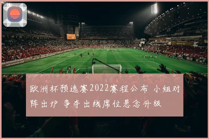 欧洲杯预选赛2022赛程公布 小组对阵出炉 争夺出线席位悬念升级