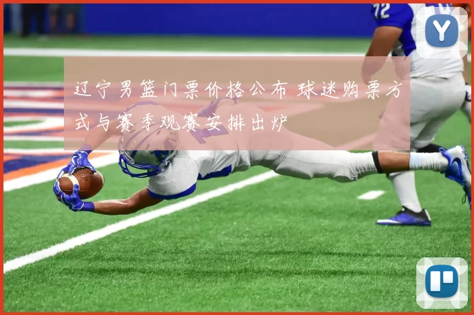 辽宁男篮门票价格公布 球迷购票方式与赛季观赛安排出炉