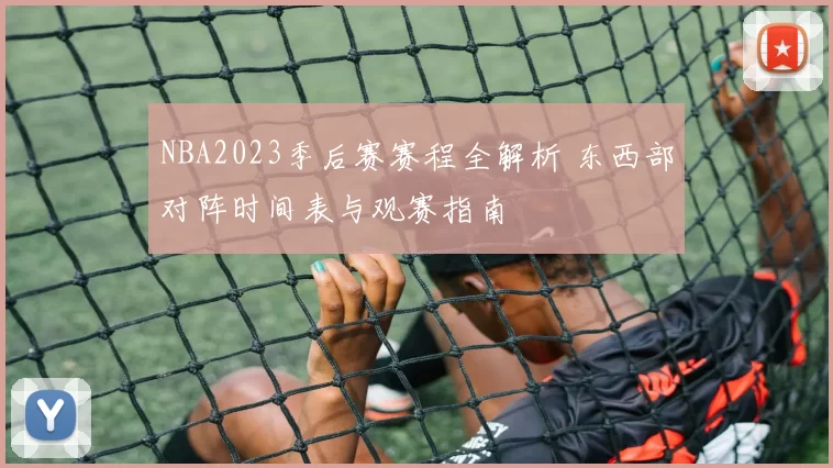 NBA2023季后赛赛程全解析 东西部对阵时间表与观赛指南