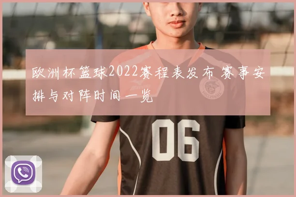 欧洲杯篮球2022赛程表发布 赛事安排与对阵时间一览